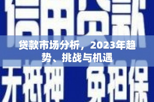 滁州贷款市场分析，2023年趋势、挑战与机遇