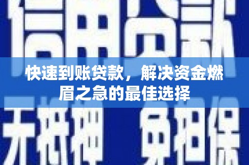 滁州快速到账贷款，解决资金燃眉之急的最佳选择