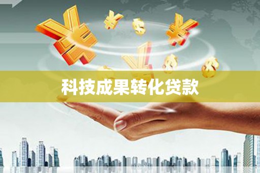 滁州科技成果转化贷款