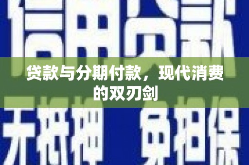 滁州贷款与分期付款，现代消费的双刃剑