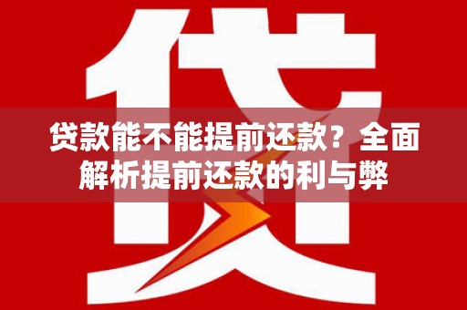 滁州贷款能不能提前还款？全面解析提前还款的利与弊