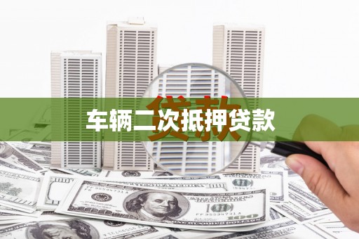 滁州车辆二次抵押贷款