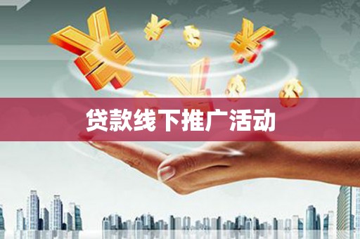 滁州贷款线下推广活动