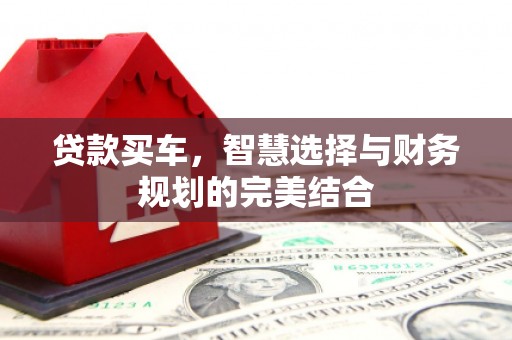 滁州贷款买车，智慧选择与财务规划的完美结合