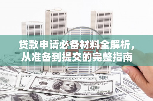 滁州贷款申请必备材料全解析，从准备到提交的完整指南