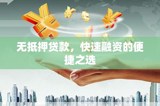 滁州无抵押贷款，快速融资的便捷之选