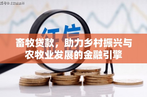 滁州畜牧贷款，助力乡村振兴与农牧业发展的金融引擎