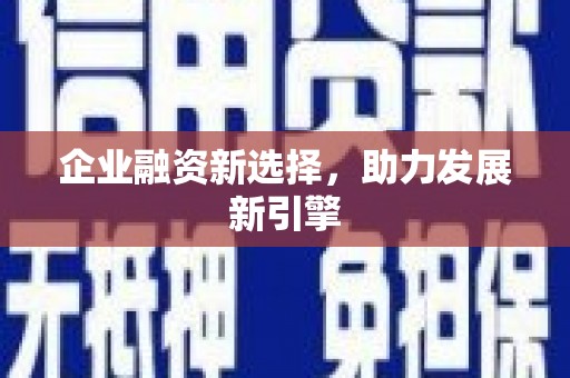 滁州企业融资新选择，助力发展新引擎