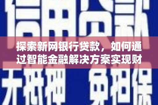 滁州探索新网银行贷款，如何通过智能金融解决方案实现财富增长