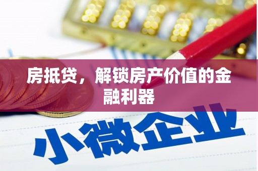 滁州房抵贷，解锁房产价值的金融利器