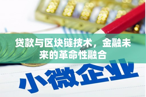 滁州贷款与区块链技术，金融未来的革命性融合