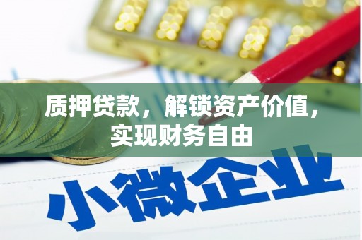 滁州质押贷款，解锁资产价值，实现财务自由