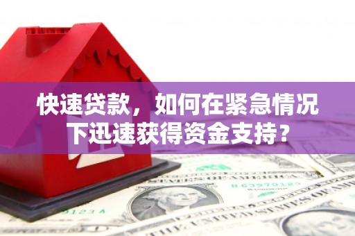 滁州快速贷款，如何在紧急情况下迅速获得资金支持？
