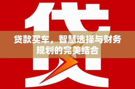 滁州贷款买车，智慧选择与财务规划的完美结合