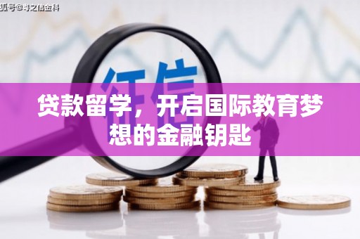 滁州贷款留学，开启国际教育梦想的金融钥匙
