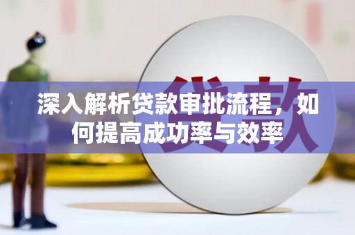 滁州深入解析贷款审批流程，如何提高成功率与效率