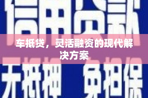 滁州车抵贷，灵活融资的现代解决方案