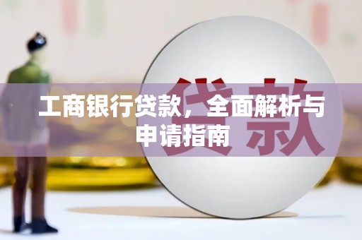 滁州工商银行贷款，全面解析与申请指南