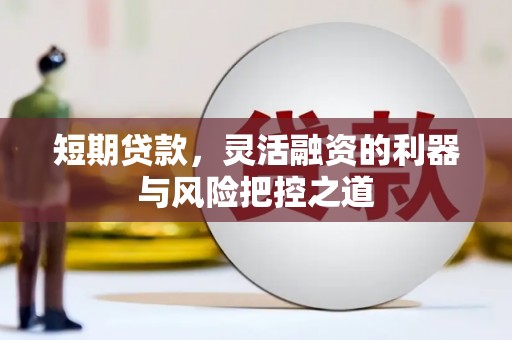 滁州短期贷款，灵活融资的利器与风险把控之道