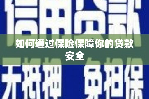 滁州如何通过保险保障你的贷款安全