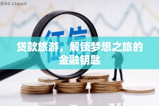 滁州贷款旅游，解锁梦想之旅的金融钥匙