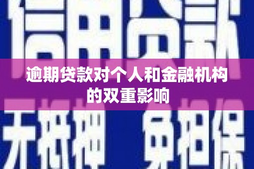 滁州逾期贷款对个人和金融机构的双重影响