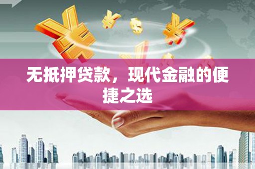 滁州无抵押贷款，现代金融的便捷之选