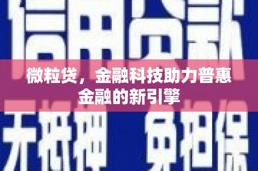 滁州微粒贷，金融科技助力普惠金融的新引擎