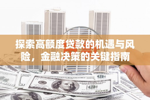 滁州探索高额度贷款的机遇与风险，金融决策的关键指南