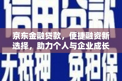 滁州京东金融贷款，便捷融资新选择，助力个人与企业成长