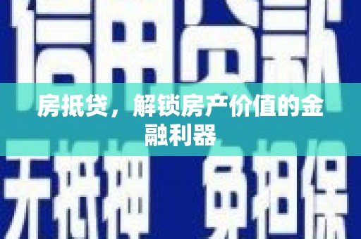 滁州房抵贷，解锁房产价值的金融利器