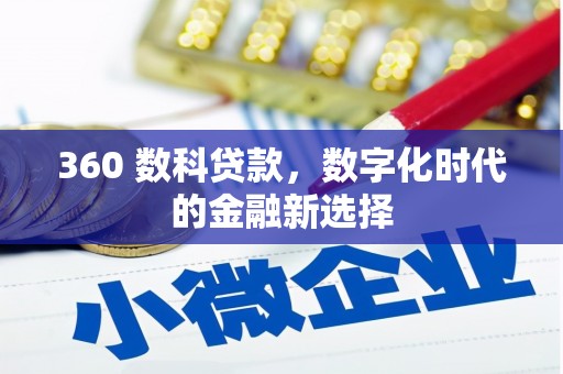 滁州360 数科贷款，数字化时代的金融新选择