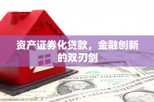 滁州资产证券化贷款，金融创新的双刃剑