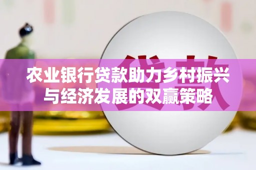 滁州农业银行贷款助力乡村振兴与经济发展的双赢策略