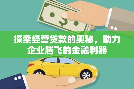 滁州探索经营贷款的奥秘，助力企业腾飞的金融利器