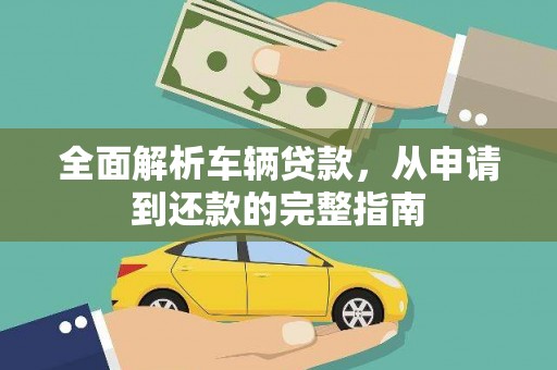 滁州全面解析车辆贷款，从申请到还款的完整指南