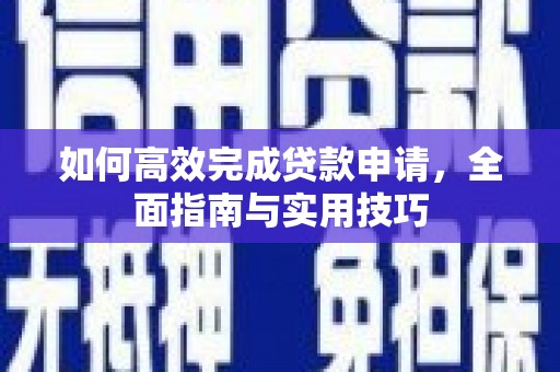 滁州如何高效完成贷款申请，全面指南与实用技巧