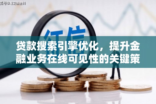 滁州贷款搜索引擎优化，提升金融业务在线可见性的关键策略