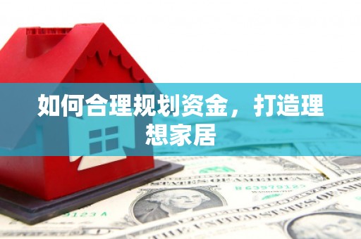 滁州如何合理规划资金，打造理想家居