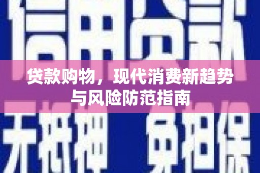 滁州贷款购物，现代消费新趋势与风险防范指南