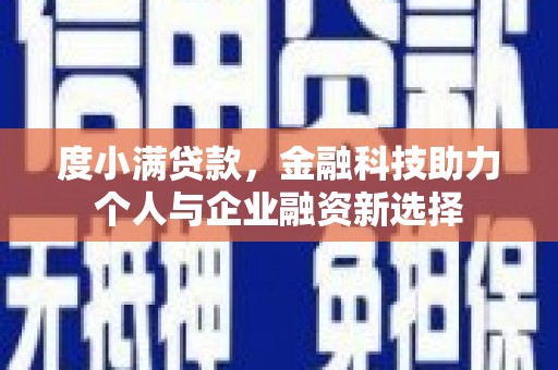 滁州度小满贷款，金融科技助力个人与企业融资新选择