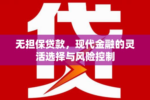 滁州无担保贷款，现代金融的灵活选择与风险控制