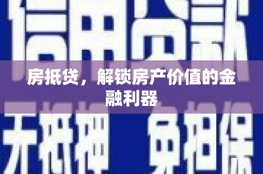 滁州房抵贷，解锁房产价值的金融利器