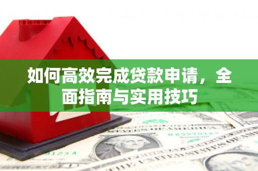 滁州如何高效完成贷款申请，全面指南与实用技巧