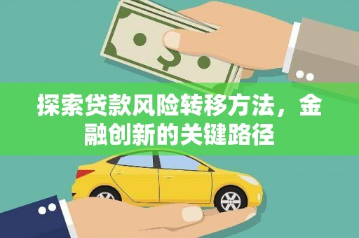 滁州探索贷款风险转移方法，金融创新的关键路径