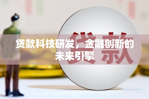 滁州贷款科技研发，金融创新的未来引擎