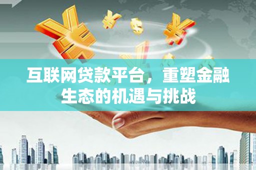 滁州互联网贷款平台，重塑金融生态的机遇与挑战
