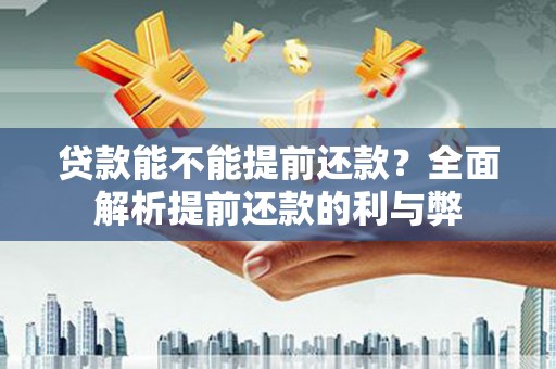 滁州贷款能不能提前还款？全面解析提前还款的利与弊