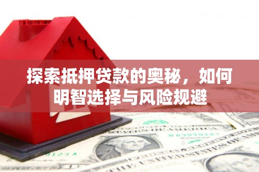 滁州探索抵押贷款的奥秘，如何明智选择与风险规避