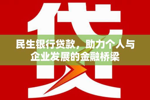 滁州民生银行贷款，助力个人与企业发展的金融桥梁